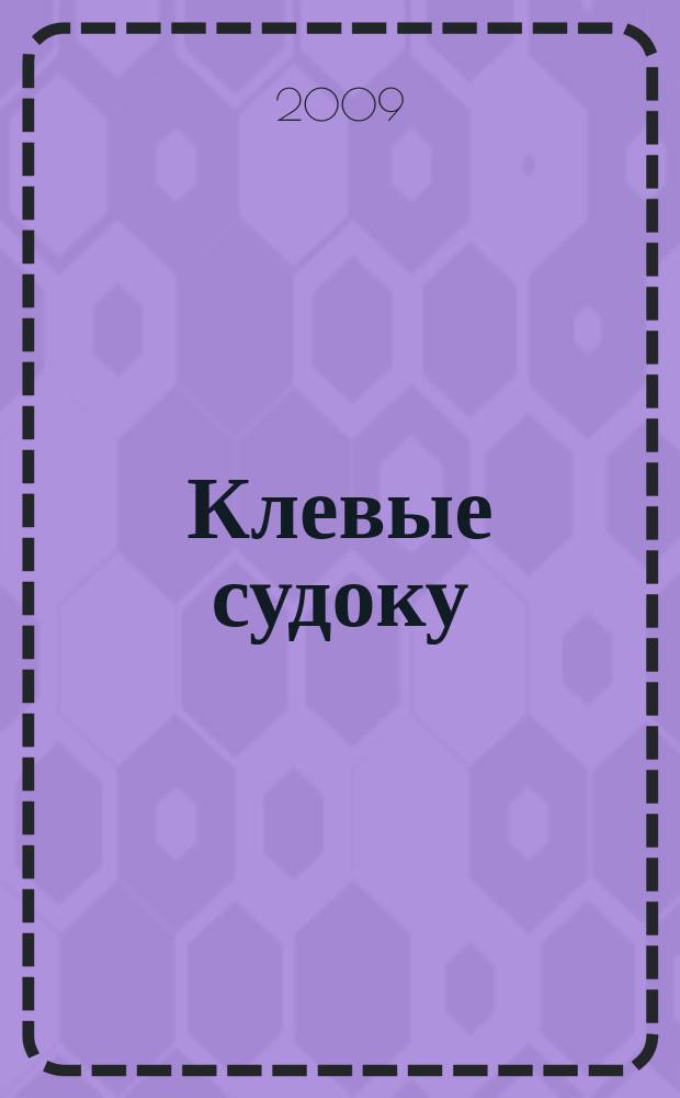Клевые судоку : японская цифровая логическая игра более 100 заданий Приложение к журналу "Клевые сканворды". 2009, № 22 (82)