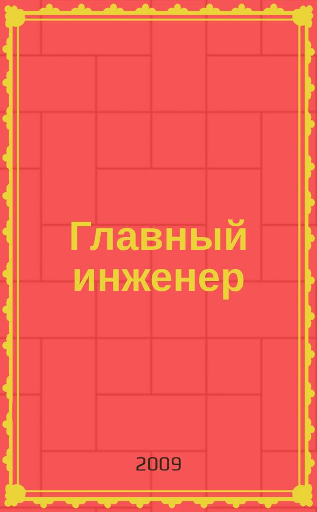 Главный инженер : Упр. пром. производством Ежемес. произв.-техн. журн. 2009, № 6
