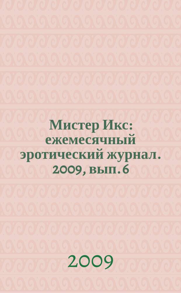 Мистер Икс : ежемесячный эротический журнал. 2009, вып. 6