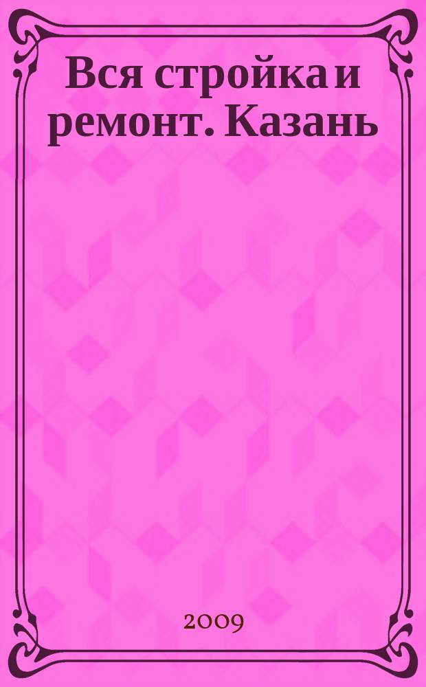 Вся стройка и ремонт. Казань : еженедельный рекламно-информационный журнал. 2009, № 22 (53)