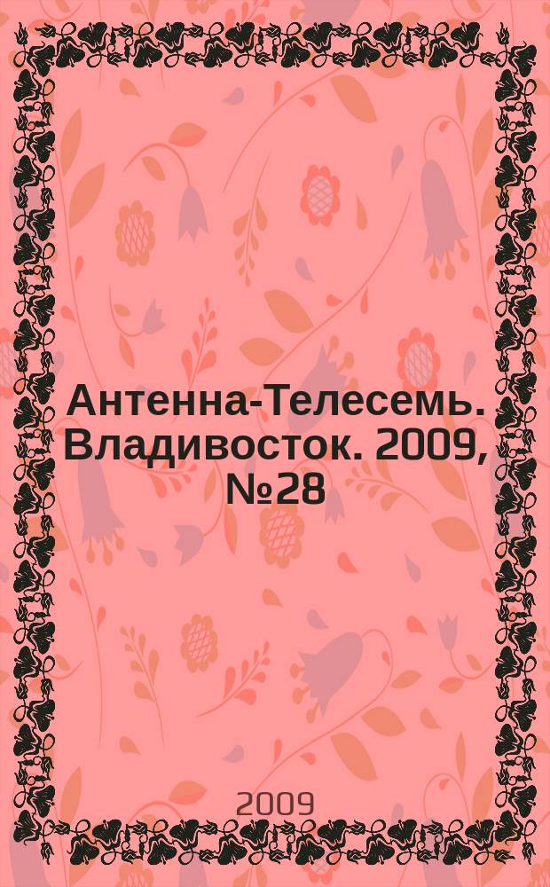 Антенна-Телесемь. Владивосток. 2009, № 28 (654)