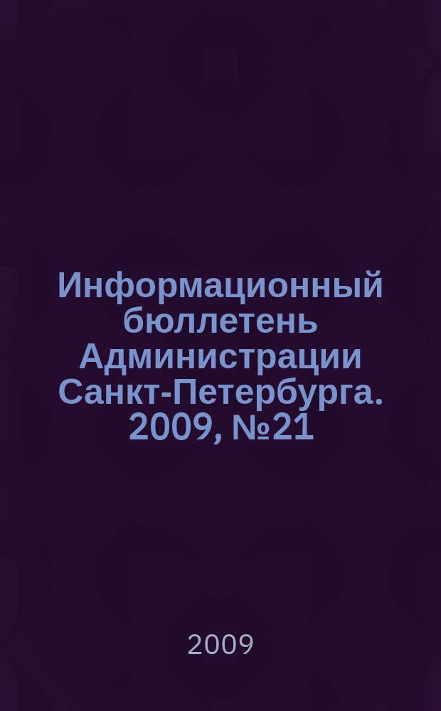 Информационный бюллетень Администрации Санкт-Петербурга. 2009, № 21 (622)