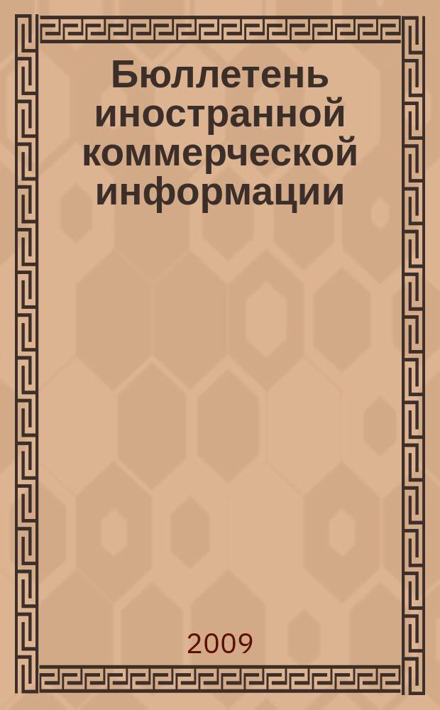 Бюллетень иностранной коммерческой информации : Издается Науч.-исслед. конъюнктурным ин-том М-ва внешней торговли СССР. 2009, № 57 (9452)