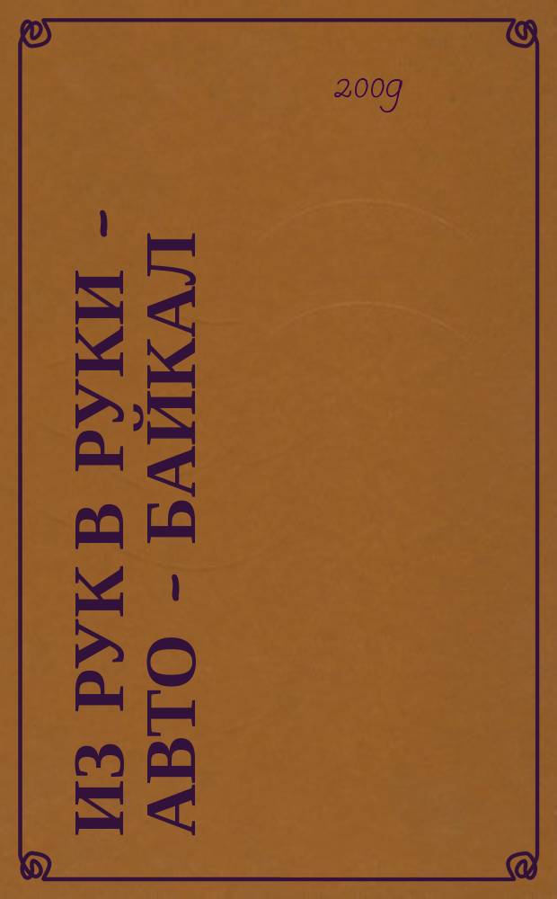 Из рук в руки - авто - Байкал : еженедельник фотообъявлений. 2009, № 21 (83)