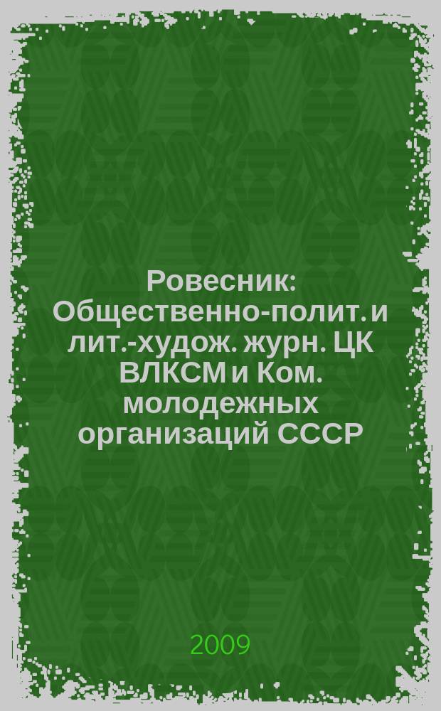 Ровесник : Общественно-полит. и лит.-худож. журн. ЦК ВЛКСМ и Ком. молодежных организаций СССР. 2009, № 7 (565)