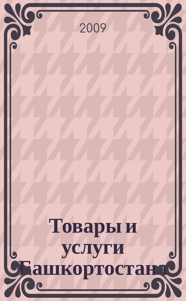 Товары и услуги Башкортостана : бизнес-справочник. 2009, № 24 (672)
