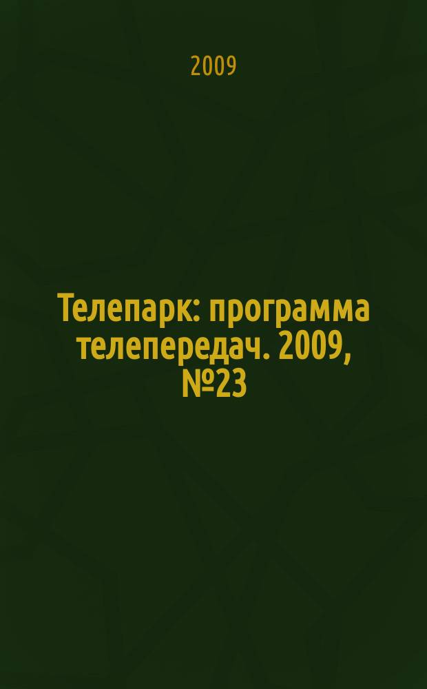 Телепарк : программа телепередач. 2009, № 23