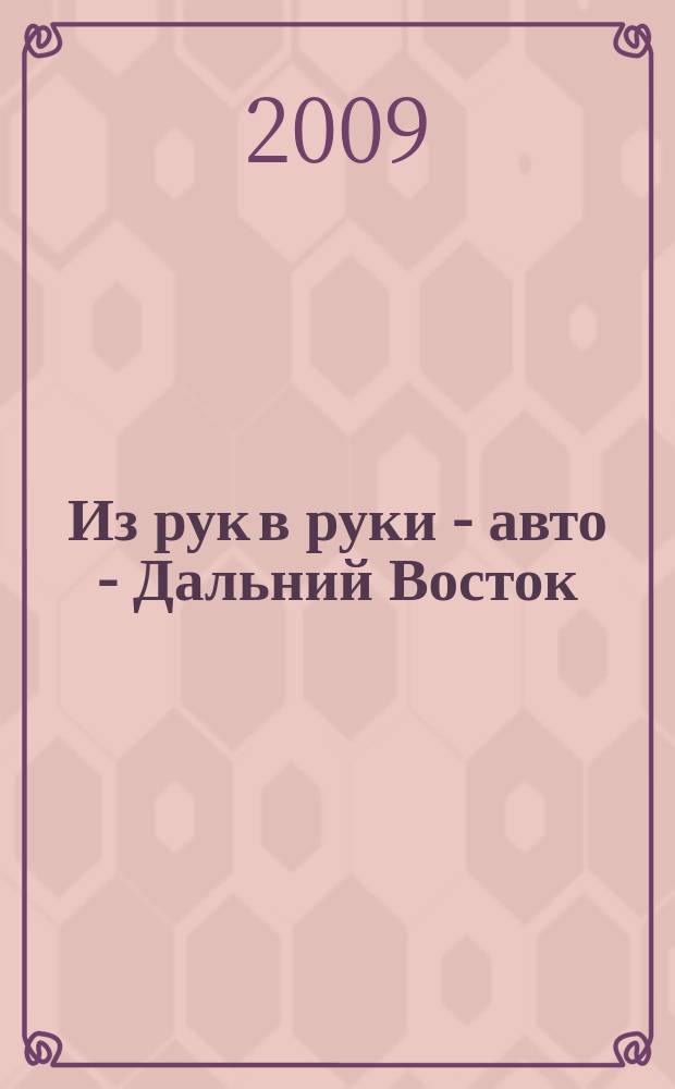 Из рук в руки - авто - Дальний Восток : еженедельник фотообъявлений. 2009, № 23 (555)