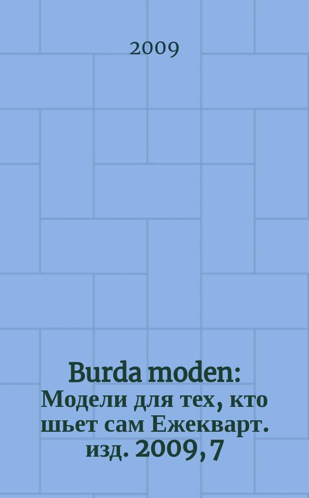 Burda moden : Модели для тех, кто шьет сам Ежекварт. изд. 2009, 7