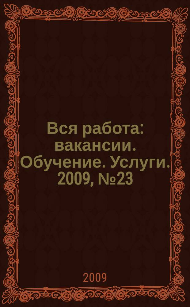 Вся работа : вакансии. Обучение. Услуги. 2009, № 23 (97)