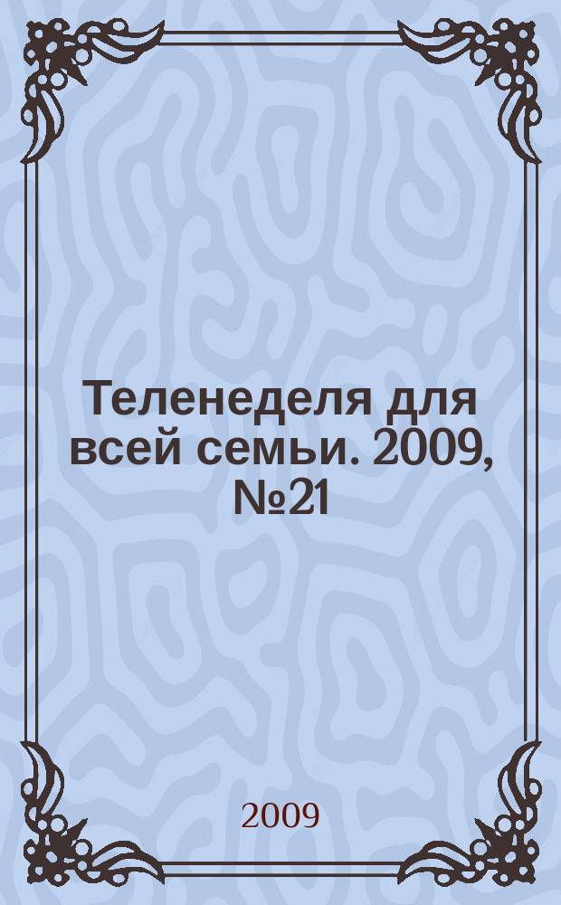 Теленеделя для всей семьи. 2009, № 21 (21)