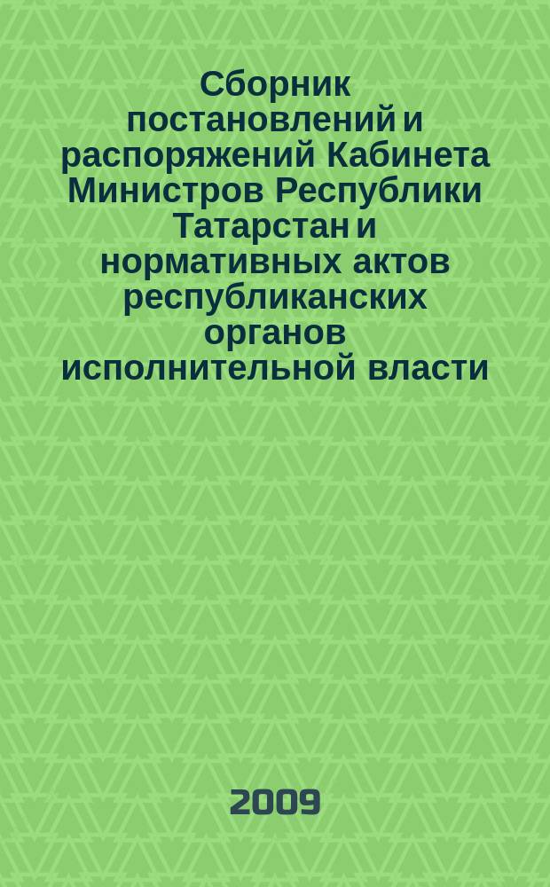 Сборник постановлений и распоряжений Кабинета Министров Республики Татарстан и нормативных актов республиканских органов исполнительной власти : (Офиц. тексты, коммент., разъяснения, консультации). 2009, № 18