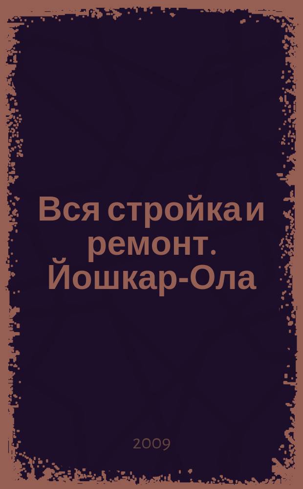 Вся стройка и ремонт. Йошкар-Ола : еженедельный рекламно-информационный журнал. 2009, № 12 (43)