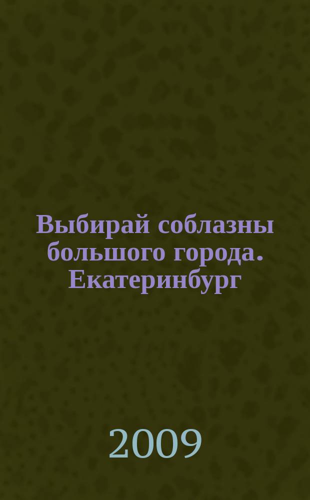Выбирай соблазны большого города. Екатеринбург : развлечения, отдых, зрелища, культурный досуг. 2009, № 11 (157)