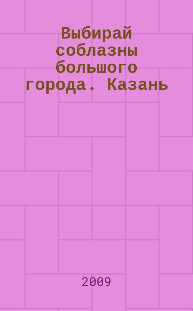Выбирай соблазны большого города. Казань : развлечения, отдых, зрелища, культурный досуг. 2009, № 11 (103)