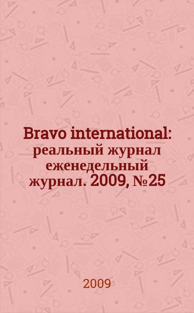 Bravo international : реальный журнал еженедельный журнал. 2009, № 25