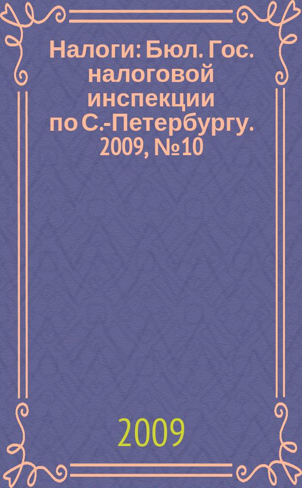 Налоги : Бюл. Гос. налоговой инспекции по С.-Петербургу. 2009, № 10 (275)