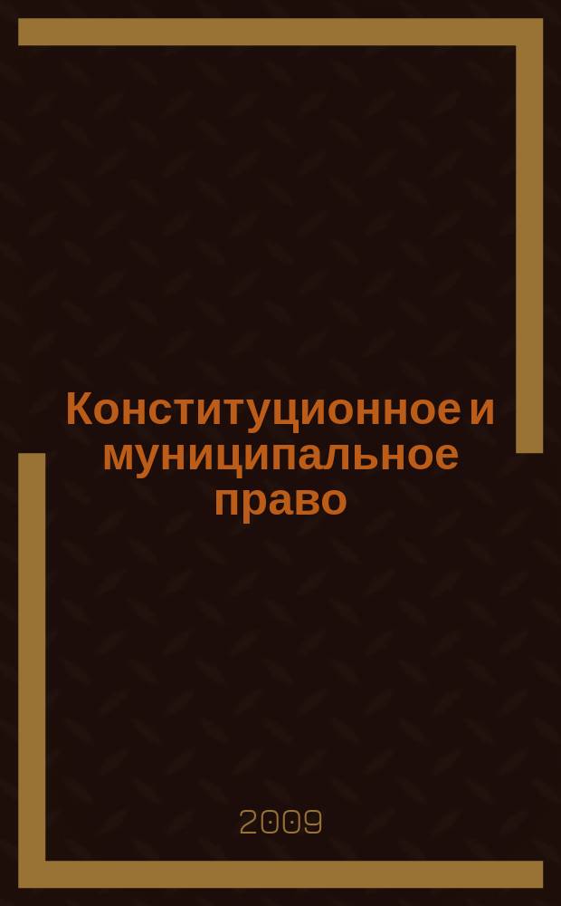Конституционное и муниципальное право : Практ. и информ. изд. 2009, № 9