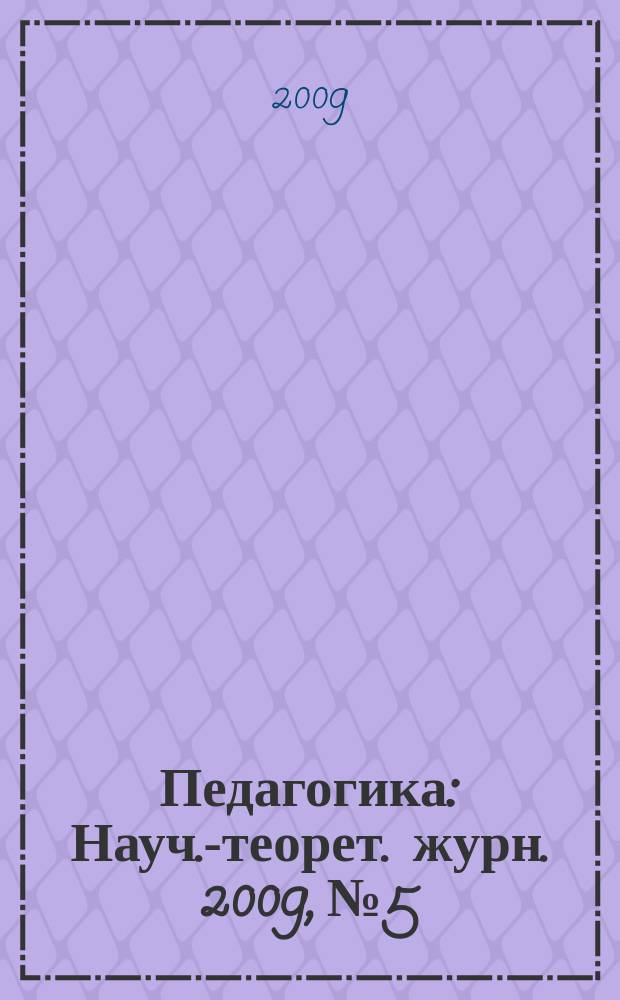 Педагогика : Науч.-теорет. журн. 2009, № 5