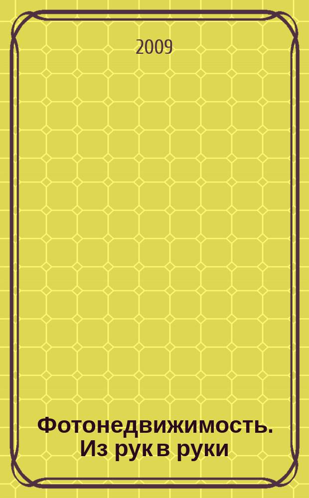 Фотонедвижимость. Из рук в руки : еженедельник фотообъявлений. Москва и Московская область. 2009, № 27 (454)