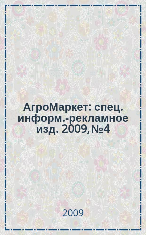 АгроМаркет : спец. информ.-рекламное изд. 2009, № 4