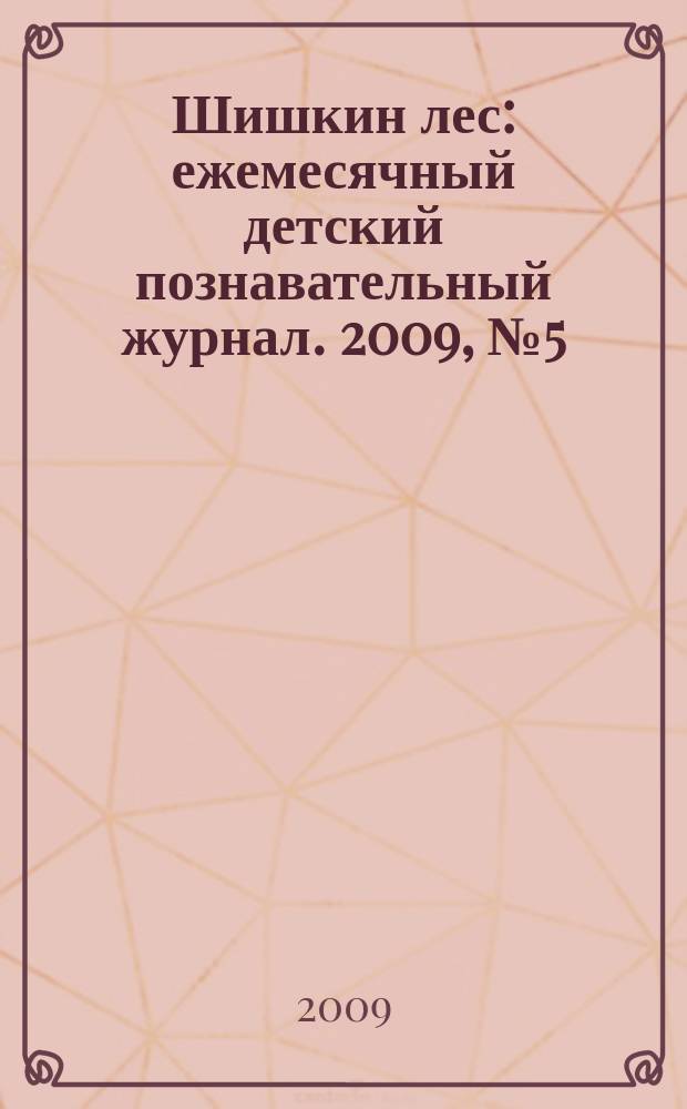 Шишкин лес : ежемесячный детский познавательный журнал. 2009, № 5 (41)