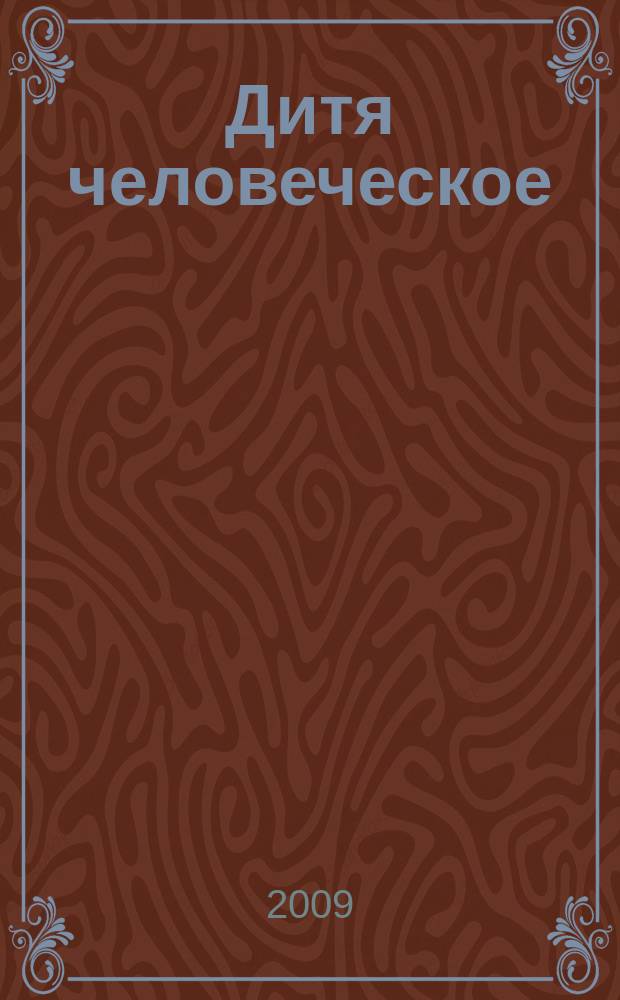 Дитя человеческое : Взрослым о детях Журн. для родителей, учителей, врачей - всех, кому дороги дети и детство Прил. к журн. "Шк. роман-газ." Изд. Рос. дет. фонда, Междунар. ассоц. дет. фондов, Рос. акад. образования, Союза педиатров России. 2009, 1 (68)