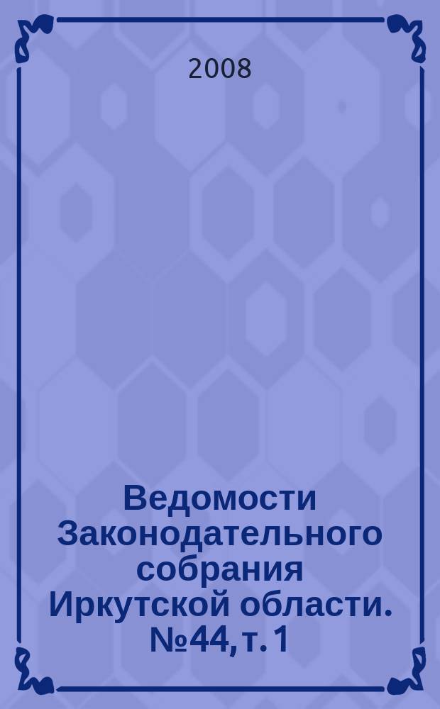 Ведомости Законодательного собрания Иркутской области. № 44, т. 1