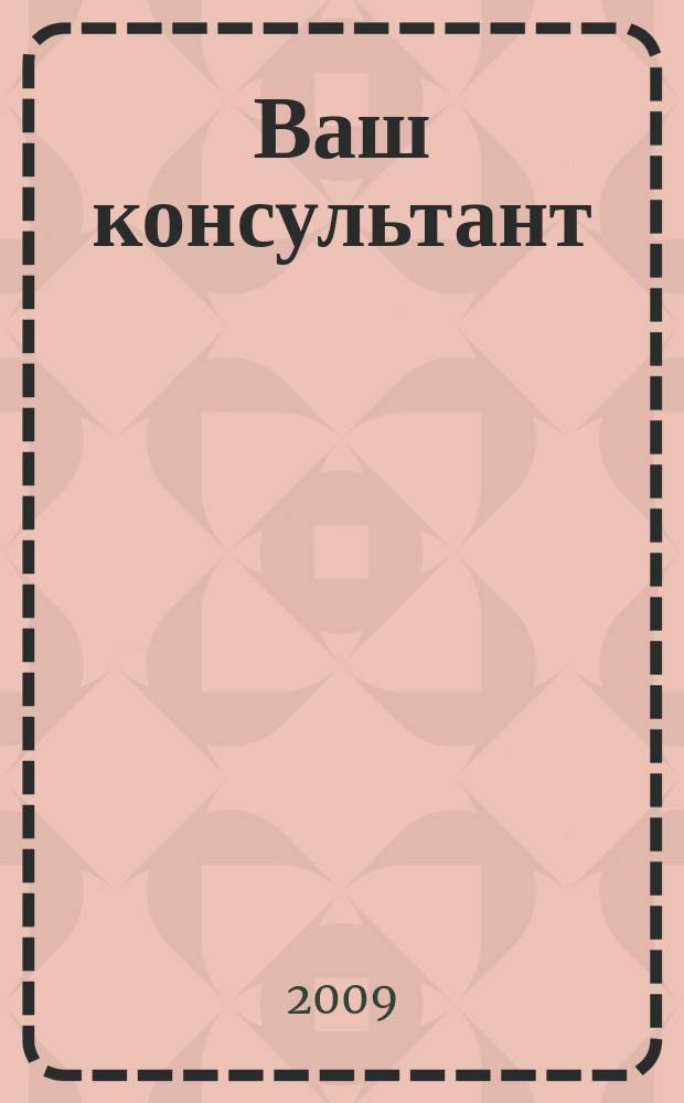 Ваш консультант : информационно-методическое издание по бухгалтерскому учету и налогообложению. 2009, № 13 (288)