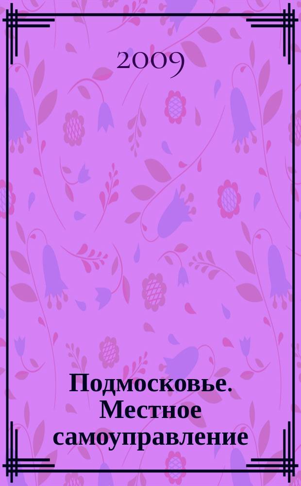 Подмосковье. Местное самоуправление : ежеквартальный журнал приложение к журналу "Подмосковье". 2009, № 2 (9)