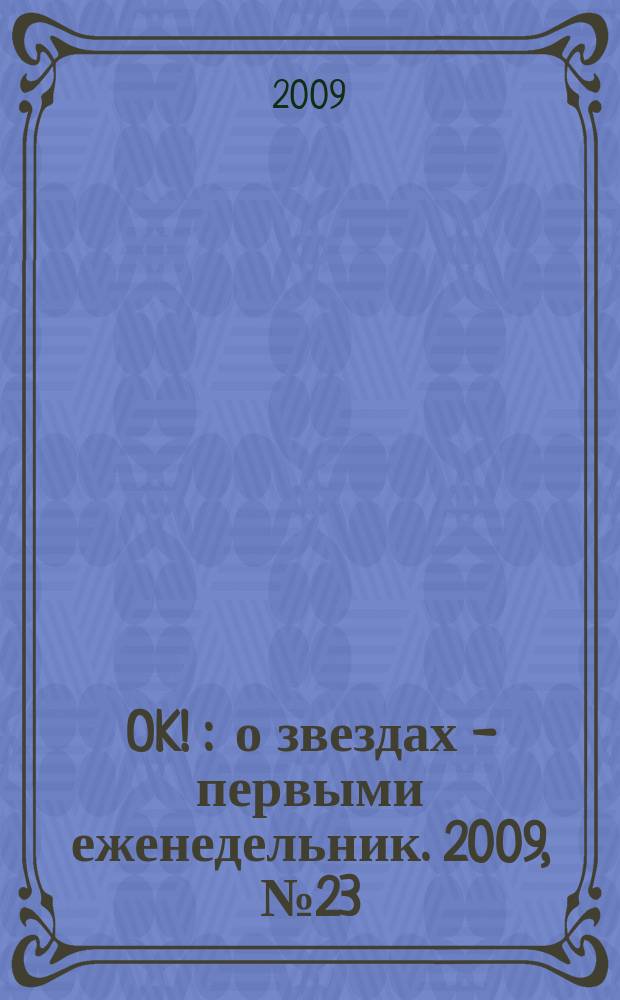 OK ! : о звездах - первыми еженедельник. 2009, № 23 (136)