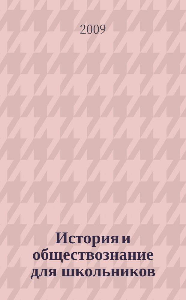 История и обществознание для школьников : Науч.-практ. ил. журн. для старшеклассников, интересующихся историей и обществознанием. 2009, 2