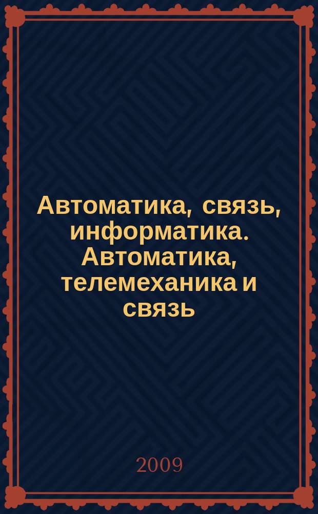Автоматика, связь, информатика. Автоматика, телемеханика и связь : Науч.-попул. произв.-техн. журн. Орган М-ва путей сообщ. Рос. Федерации. 2009, 6