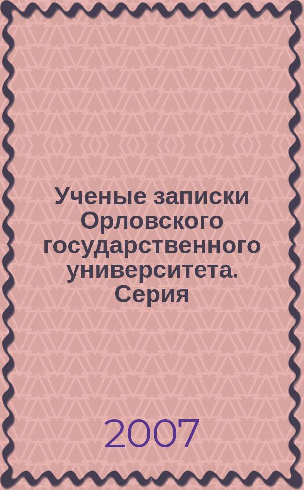 Ученые записки Орловского государственного университета. Серия: Естественные, технические и медицинские науки : науч. журн