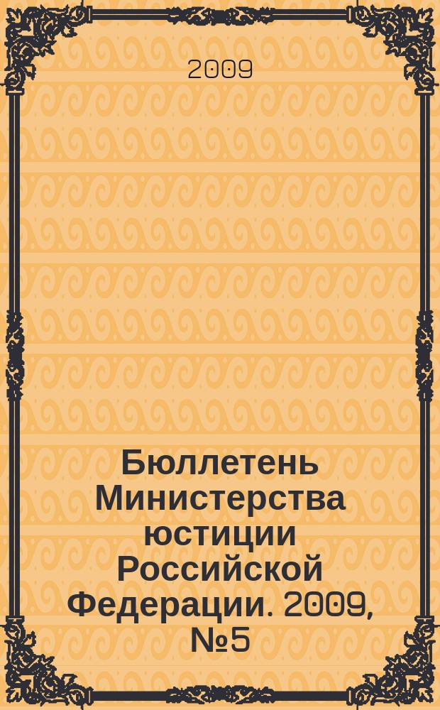 Бюллетень Министерства юстиции Российской Федерации. 2009, № 5 (137)