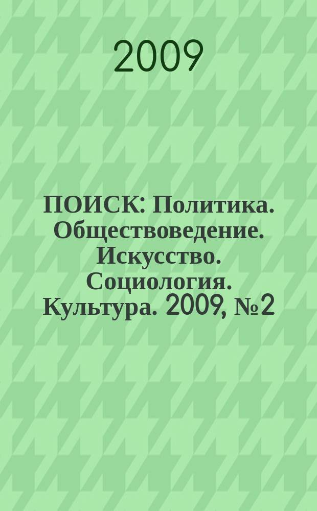 ПОИСК : Политика. Обществоведение. Искусство. Социология. Культура. 2009, № 2 (22)