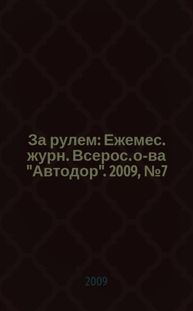 За рулем : Ежемес. журн. Всерос. о-ва "Автодор". 2009, № 7 (937)
