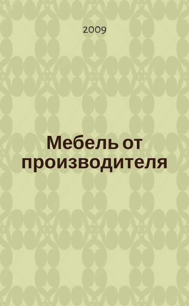 Мебель от производителя : межрегиональное ежемесячное рекламно-информационное издание производителей мебели и предметов интерьера. 2009, № 7 (114)