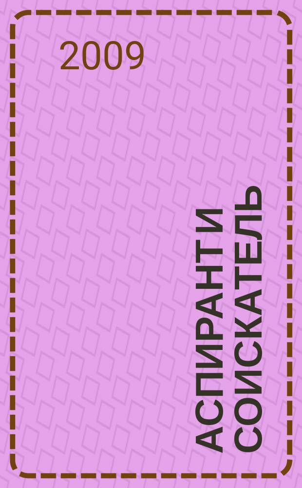 Аспирант и соискатель : Журн. актуал. науч. информ. 2009, № 3 (51)