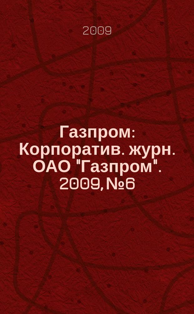 Газпром : Корпоратив. журн. ОАО "Газпром". 2009, № 6