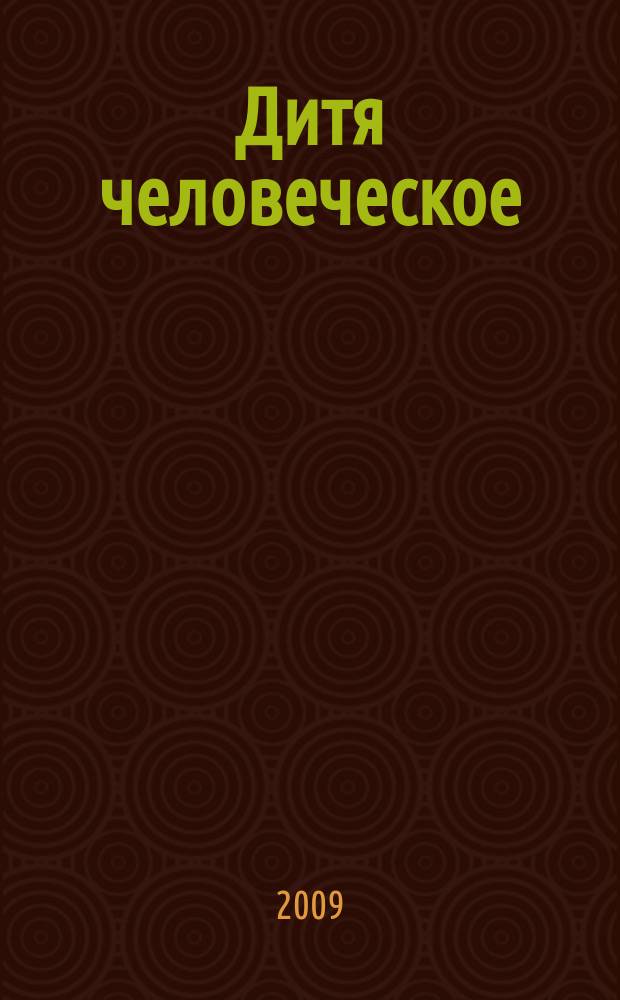Дитя человеческое : Взрослым о детях Журн. для родителей, учителей, врачей - всех, кому дороги дети и детство Прил. к журн. "Шк. роман-газ." Изд. Рос. дет. фонда, Междунар. ассоц. дет. фондов, Рос. акад. образования, Союза педиатров России. 2009, 3 (70)