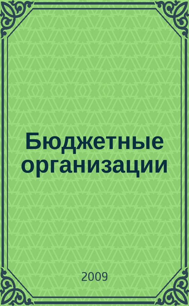 Бюджетные организации : Экономика и учет Ежемес. журн. рук. и гл. бухгалтера. 2009, № 5 (125)