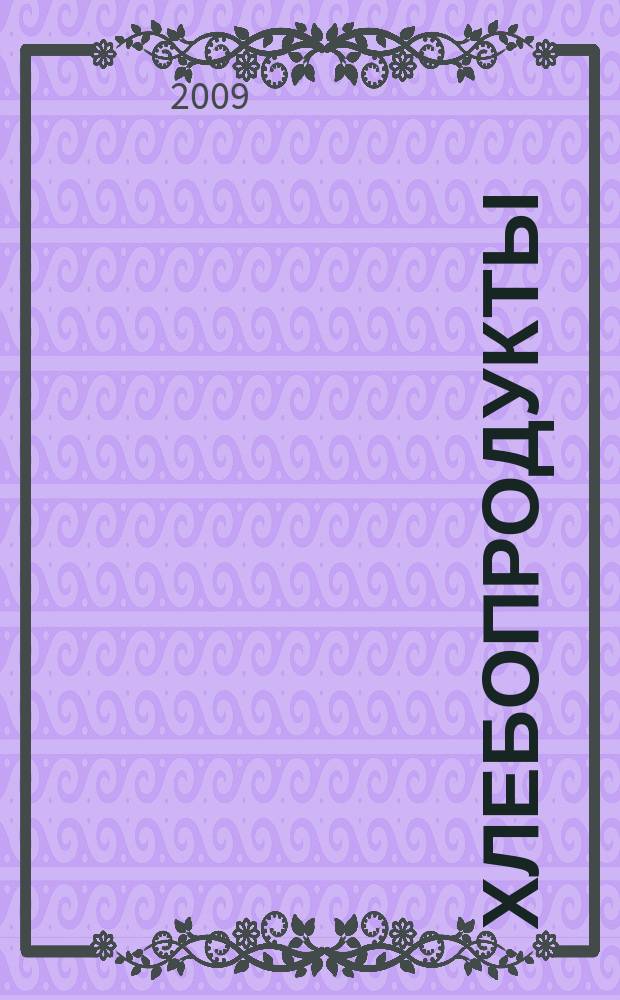 Хлебопродукты : Ежемес. теорет. и науч.-практ. журн. М-ва хлебопродуктов СССР и Гос. агропром. ком. СССР. 2009, 4
