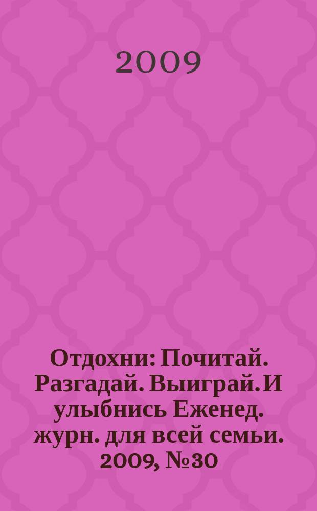 Отдохни : Почитай. Разгадай. Выиграй. И улыбнись Еженед. журн. для всей семьи. 2009, № 30