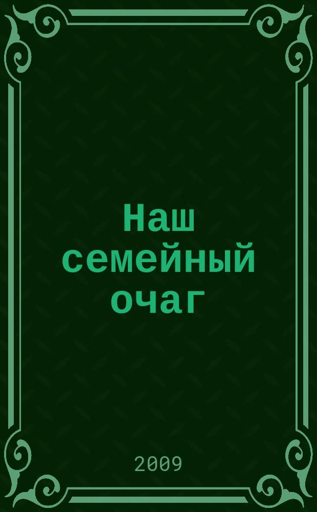 Наш семейный очаг : Журн. для семейн. чтения Прил. к лит.-худож. журн. "Дальний Восток". 2009, № 3 (36)