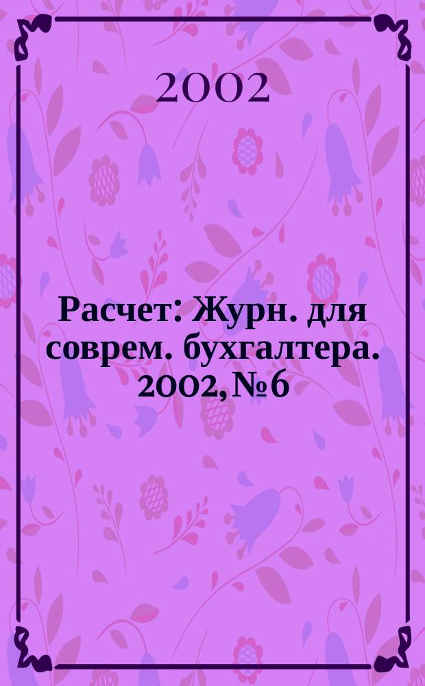 Расчет : Журн. для соврем. бухгалтера. 2002, № 6