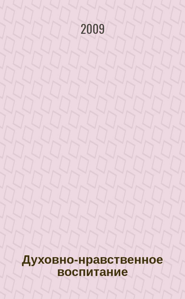 Духовно-нравственное воспитание : Науч.-просветит. журн. Прил. к журн. "Воспитание школьников". 2009, 4