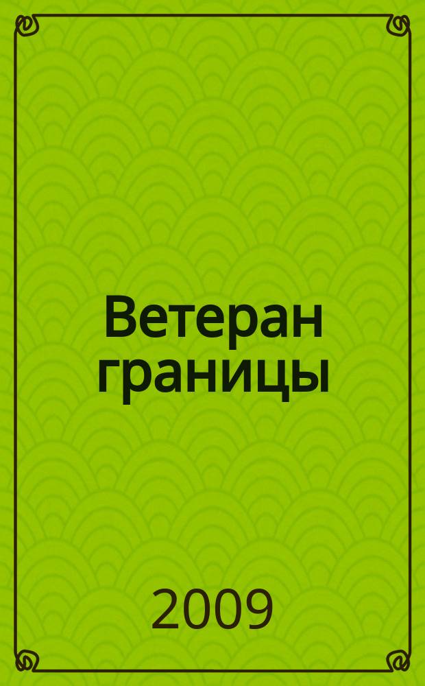 Ветеран границы : Ежекварт. прил. журн. "Пограничник Содружества". 2009, № 2 (45)