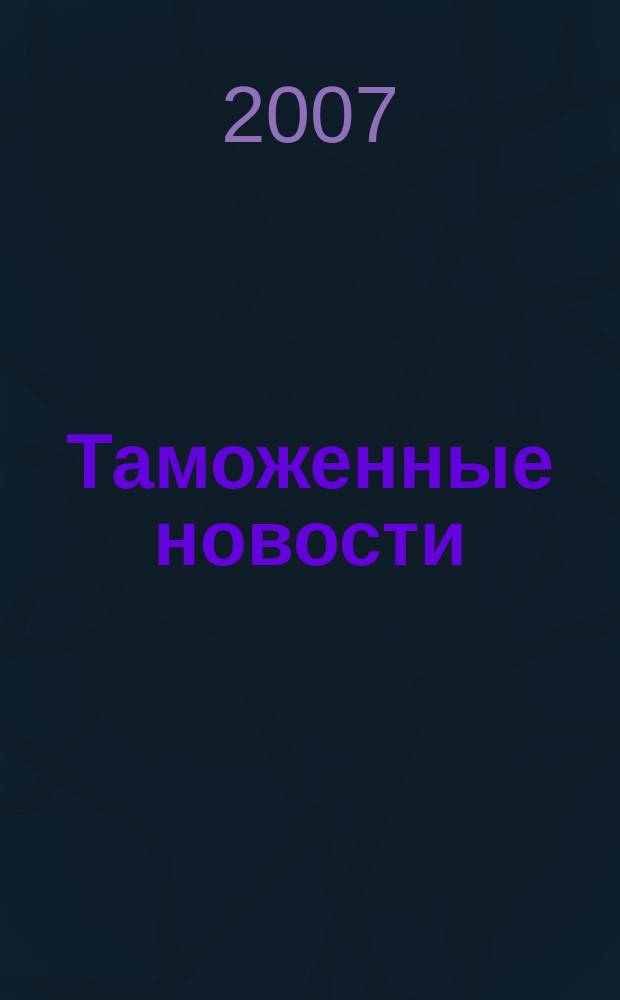 Таможенные новости : Информ.-аналит. обозрение. 2007, № 11 (108)
