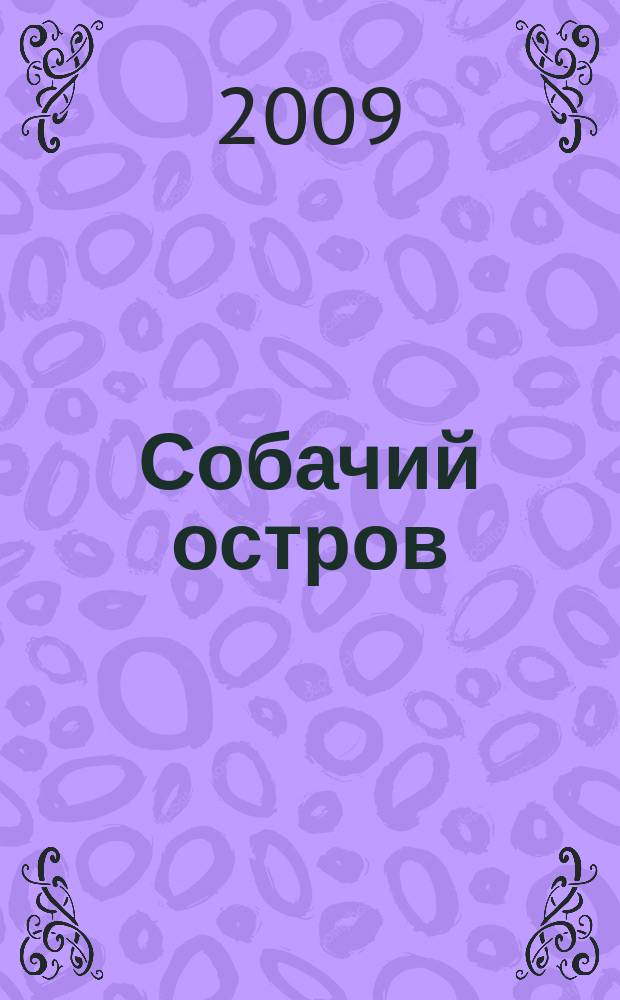 Собачий остров : журнал для очаровательных собак и их хозяев журнал благотворительного фонда помощи бездомным животным "Верность". 2009, № 1
